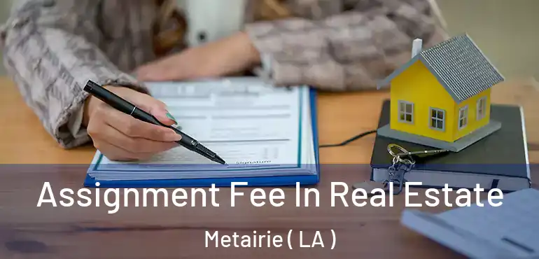  Assignment Fee In Real Estate Metairie ( LA )