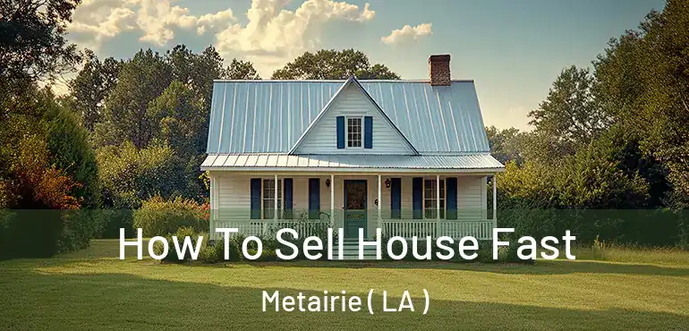  How To Sell House Fast Metairie ( LA )
