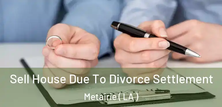  Sell House Due To Divorce Settlement Metairie ( LA )