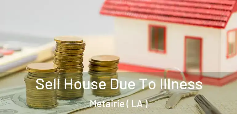  Sell House Due To Illness Metairie ( LA )