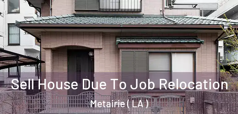  Sell House Due To Job Relocation Metairie ( LA )