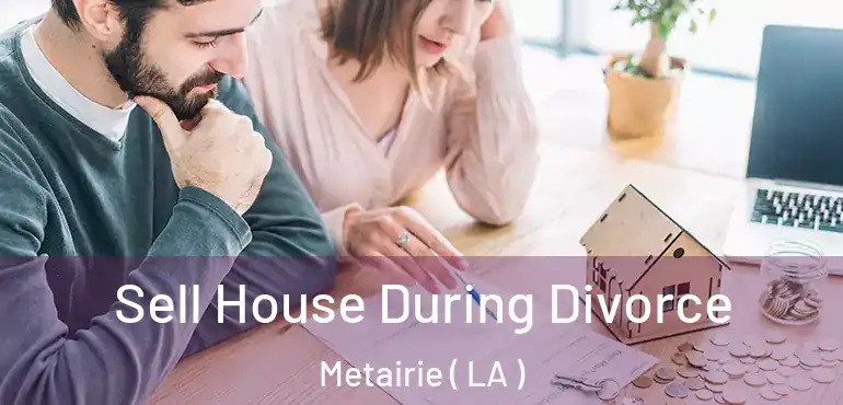 Sell House During Divorce Metairie ( LA )