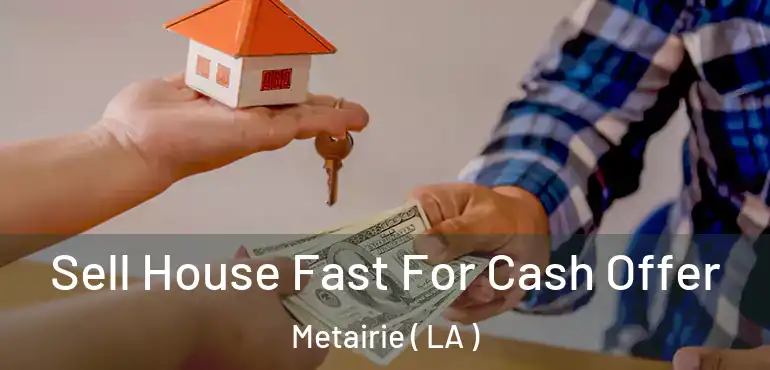  Sell House Fast For Cash Offer Metairie ( LA )