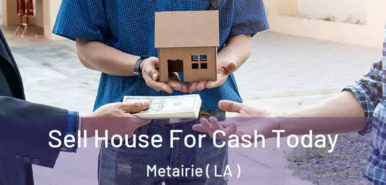  Sell House For Cash Today Metairie ( LA )