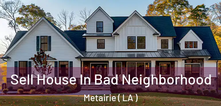  Sell House In Bad Neighborhood Metairie ( LA )