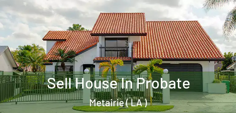  Sell House In Probate Metairie ( LA )