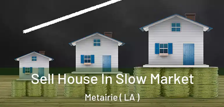  Sell House In Slow Market Metairie ( LA )