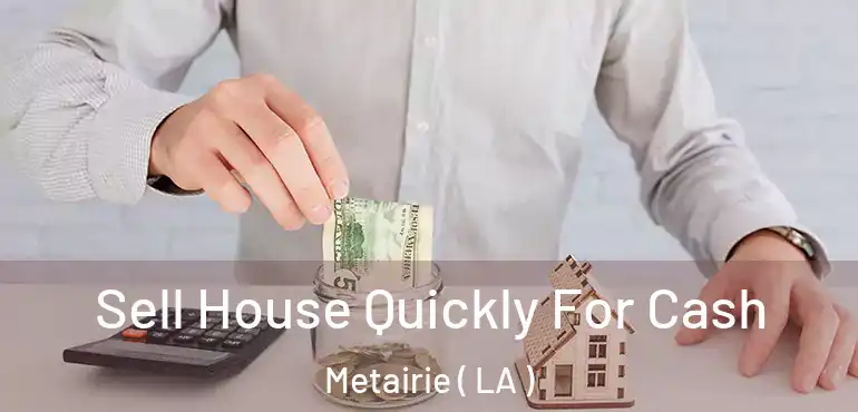  Sell House Quickly For Cash Metairie ( LA )