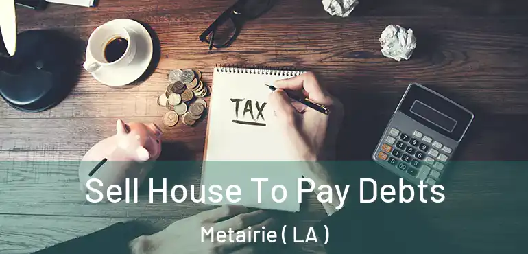  Sell House To Pay Debts Metairie ( LA )
