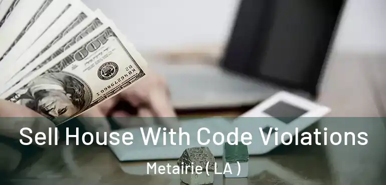  Sell House With Code Violations Metairie ( LA )