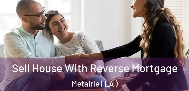  Sell House With Reverse Mortgage Metairie ( LA )