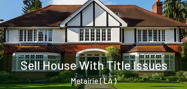  Sell House With Title Issues Metairie ( LA )