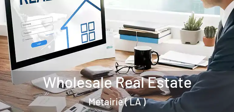  Wholesale Real Estate Metairie ( LA )
